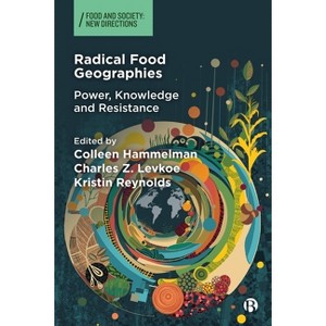 Radical Food Geographies - (Food and Society) Abridged by  Colleen Hammelman & Charles Z Levkoe & Kristin Reynolds (Hardcover) - 1 of 1