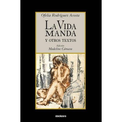 La vida manda y otros textos - by  Ofelia Rodriguez Acosta (Paperback)