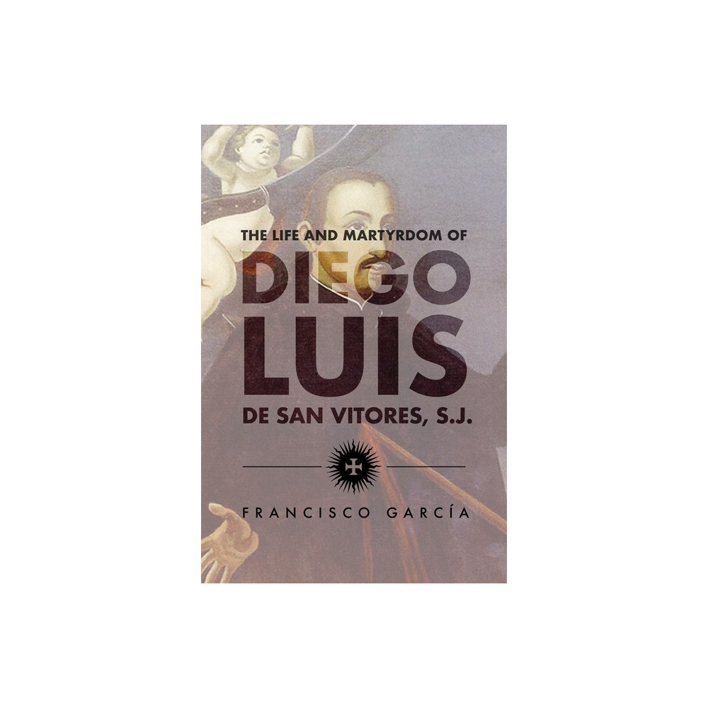 The Life and Martyrdom of Diego Luis de San Vitores, S.J. (2nd Edition