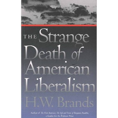 The Strange Death of American Liberalism - by  H W Brands (Paperback)