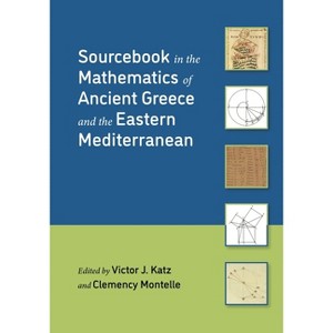 Sourcebook in the Mathematics of Ancient Greece and the Eastern Mediterranean - by  Victor J Katz & Clemency Montelle (Hardcover) - 1 of 1