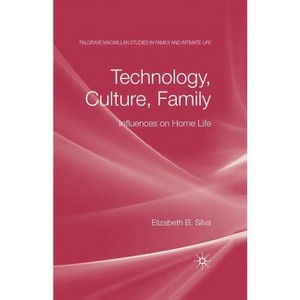 Technology, Culture, Family - (Palgrave MacMillan Studies in Family and Intimate Life) by  E Silva (Hardcover) - 1 of 1