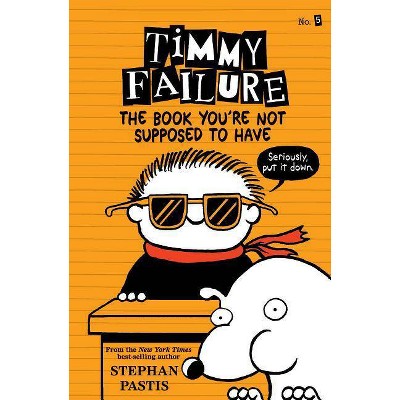 Timmy Failure: The Book You're Not Supposed to Have - by Stephan Pastis (Paperback)