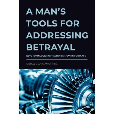 A Man's Tools for Addressing Betrayal - by  Sibylle Georgianna (Paperback)