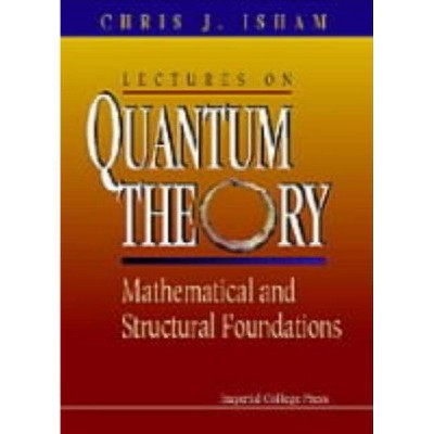 Lectures on Quantum Theory: Mathematical and Structural Foundations - by  Chris J Isham (Paperback)