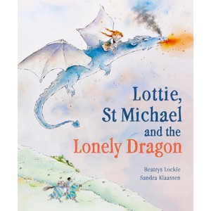 Lottie, St Michael and the Lonely Dragon - by  Beatrys Lockie (Hardcover) - 1 of 1