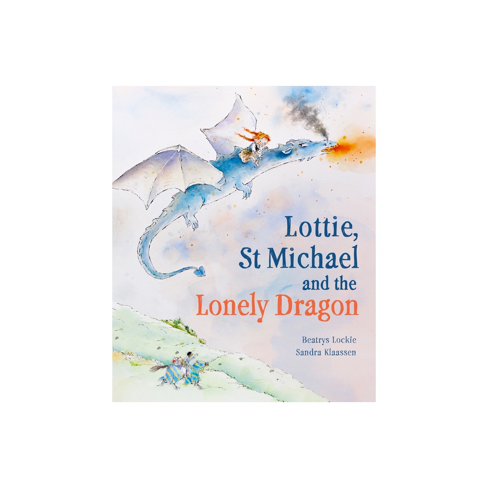 Lottie, St Michael and the Lonely Dragon - by Beatrys Lockie (Hardcover)