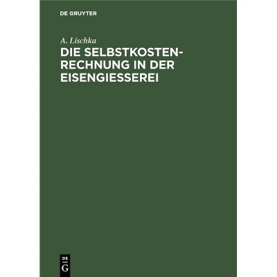 Die Selbstkostenrechnung in Der Eisengiesserei - by  A Lischka (Hardcover)