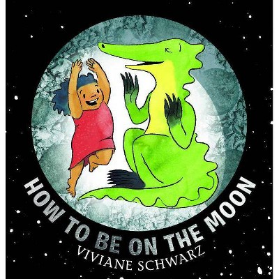 How to Be on the Moon - by  Viviane Schwarz (Hardcover)