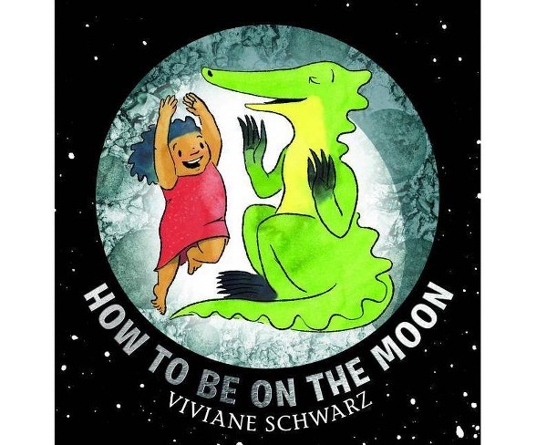 How to Be on the Moon - by  Viviane Schwarz (Hardcover)