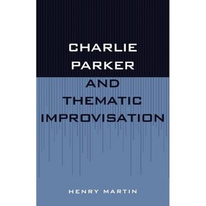 Charlie Parker and Thematic Improvisation - (Studies in Jazz) by  Henry Martin (Paperback) - 1 of 1