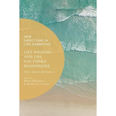 Life Writing and the Southern Hemisphere - (New Directions in Life Narrative) by  Elleke Boehmer & Katherine Collins (Hardcover)