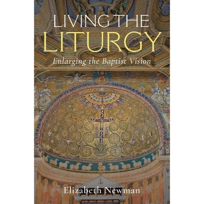Living the Liturgy - by  Elizabeth Newman (Hardcover)