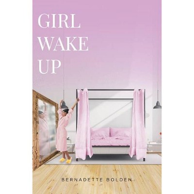 Girl Wake Up - by  Bernadette Bolden (Paperback)