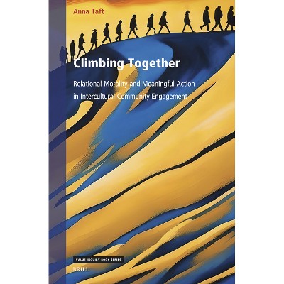 Climbing Together: Relational Morality and Meaningful Action in Intercultural Community Engagement - (Value Inquiry Book) by  Anna Taft (Hardcover)