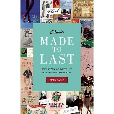 Clarks: Made to Last - by  Mark Palmer (Hardcover)