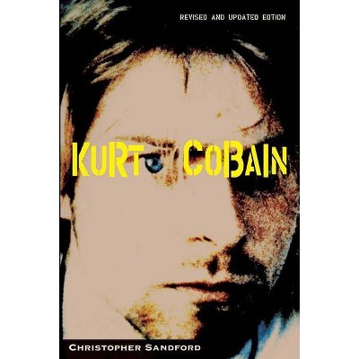 Kurt Cobain - by  Christopher Sandford (Paperback)