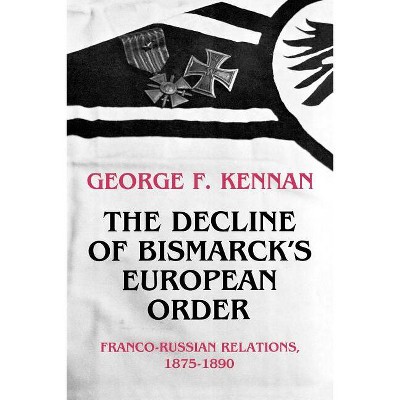 The Decline of Bismarck's European Order - by  George Frost Kennan (Paperback)