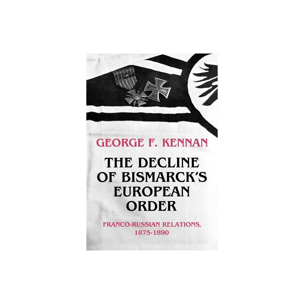 The Decline of Bismarcks European Order - by George Frost Kennan (Paperback)