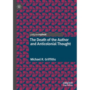 The Death of the Author and Anticolonial Thought - by  Michael R Griffiths (Hardcover) - 1 of 1