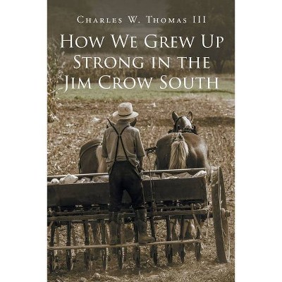 How We Grew Up Strong in the Jim Crow South - by  Charles W Thomas (Paperback)