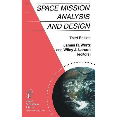 Space Mission Analysis and Design - (Space Technology Library) 3rd Edition by  J R Wertz & Wiley J Larson (Hardcover)