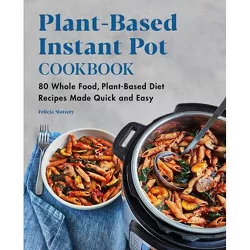 Plant-Based Instant Pot Cookbook - by  Felicia Slattery (Paperback)