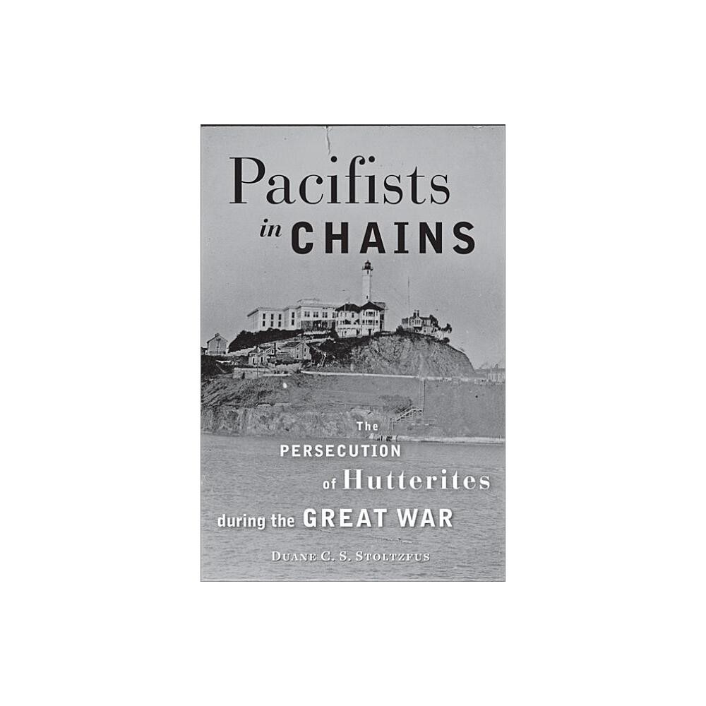 Pacifists in Chains - (Young Center Books in Anabaptist and Pietist Studies) by Duane C S Stoltzfus (Paperback)