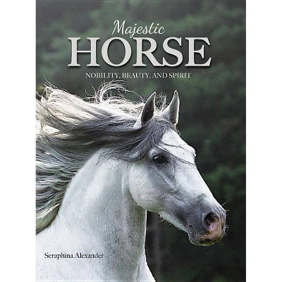  Majestic Horse - by  Seraphina Alexander (Hardcover) 