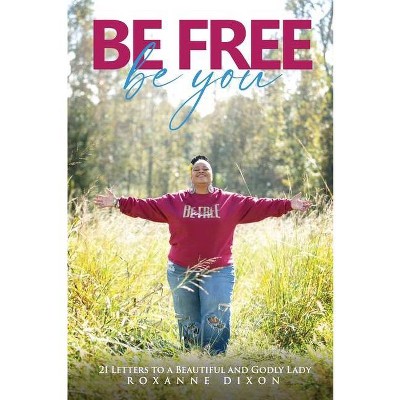 Be Free. Be You - by  Katharine Whitelock (Paperback)