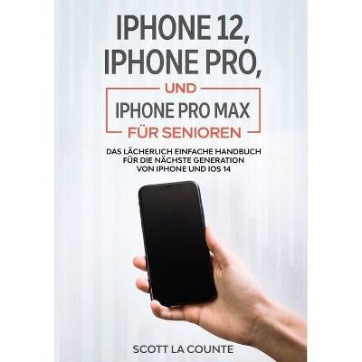 IPhone 12, iPhone Pro, und iPhone Pro Max Für Senioren - by  Scott La Counte (Paperback)