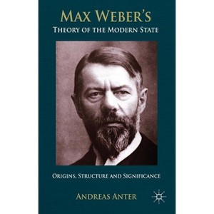 Max Weber's Theory of the Modern State - by  A Anter (Hardcover) - 1 of 1