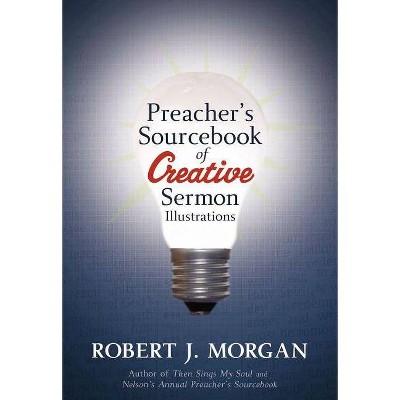 Preacher's Sourcebook of Creative Sermon Illustrations - by  Robert J Morgan (Paperback)