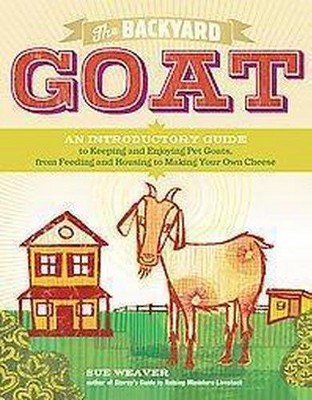 The Backyard Goat - by  Sue Weaver (Paperback)