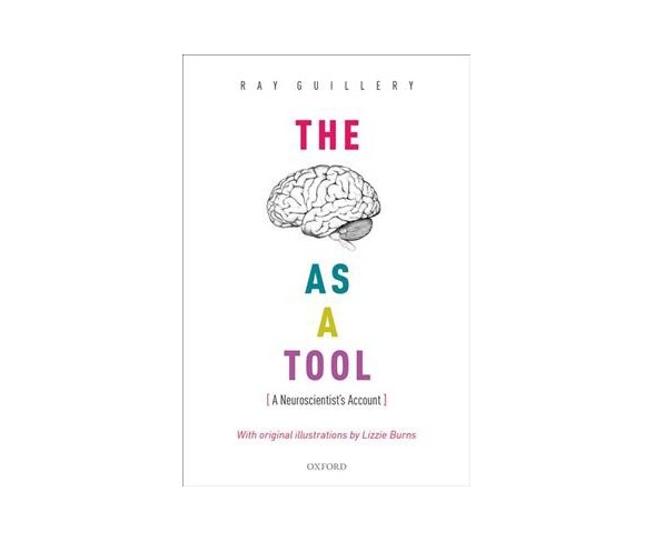 Brain As a Tool : A Neuroscientist's Account -  by Ray Guillery (Hardcover)