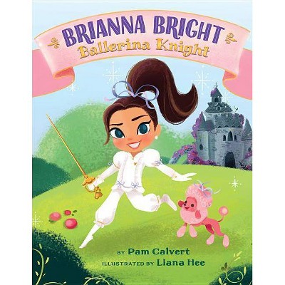 Brianna Bright, Ballerina Knight - by  Pam Calvert (Hardcover)