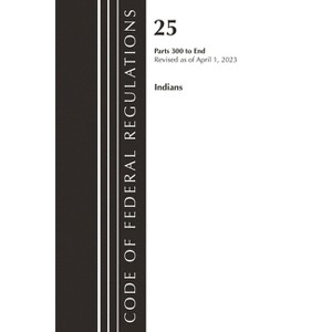 Code of Federal Regulations, Title 25 Indians 300-End, Revised as of April 1, 2023 - (Paperback) - 1 of 1