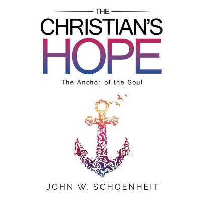 The Christian's Hope - The Anchor of the Soul - 3rd Edition by  John W Schoenheit (Paperback)