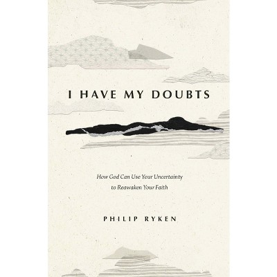 I Have My Doubts - by  Philip Graham Ryken (Paperback)