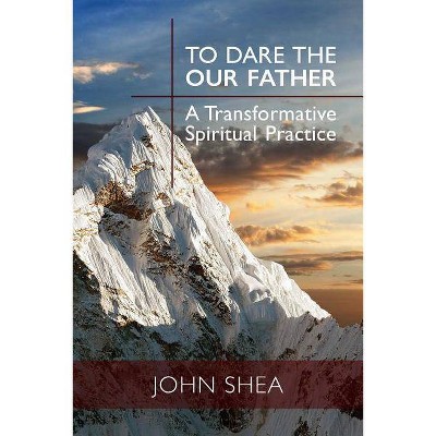 To Dare the Our Father - by  John Shea (Paperback)