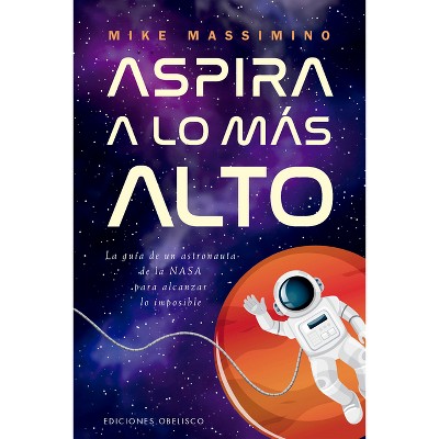 Aspira a Lo Más Alto - by  Mike Massimino (Paperback)