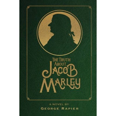 The Truth About Jacob Marley - by  George Rapier (Paperback)