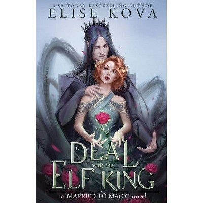 A Deal with the Elf King - (Married to Magic Novels) by  Elise Kova (Paperback)