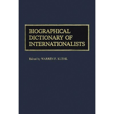 Biographical Dictionary of Internationalists - by  Warren F Kuehl & Olga Kuehl (Hardcover)