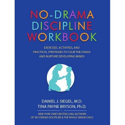 No-Drama Discipline Workbook - by  Daniel J Siegel & Tina Payne Bryson (Paperback)