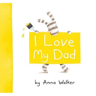 I Love My Dad - by  Anna Walker (Hardcover)