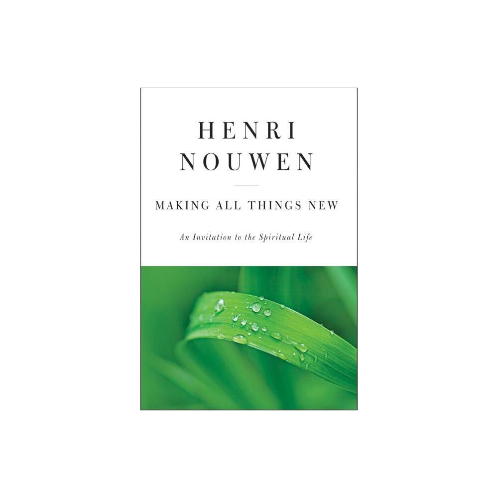 Making All Things New - by Henri J M Nouwen (Hardcover)