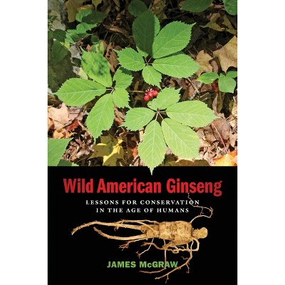 Wild American Ginseng - by  James McGraw (Paperback)
