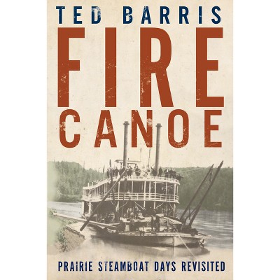 Fire Canoe - 2nd Edition by  Ted Barris (Hardcover)