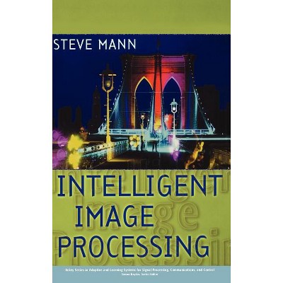 Intelligent Image Processing - (Adaptive and Cognitive Dynamic Systems: Signal Processing, L) by  Steve Mann (Hardcover)